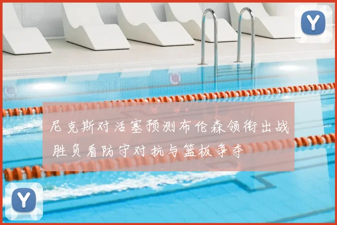 尼克斯对活塞预测布伦森领衔出战 胜负看防守对抗与篮板争夺